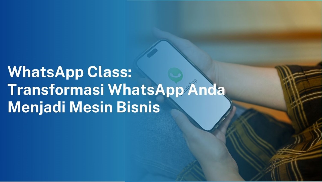 WhatsApp Class: Transformasi WhatsApp Anda Menjadi Mesin Bisnis