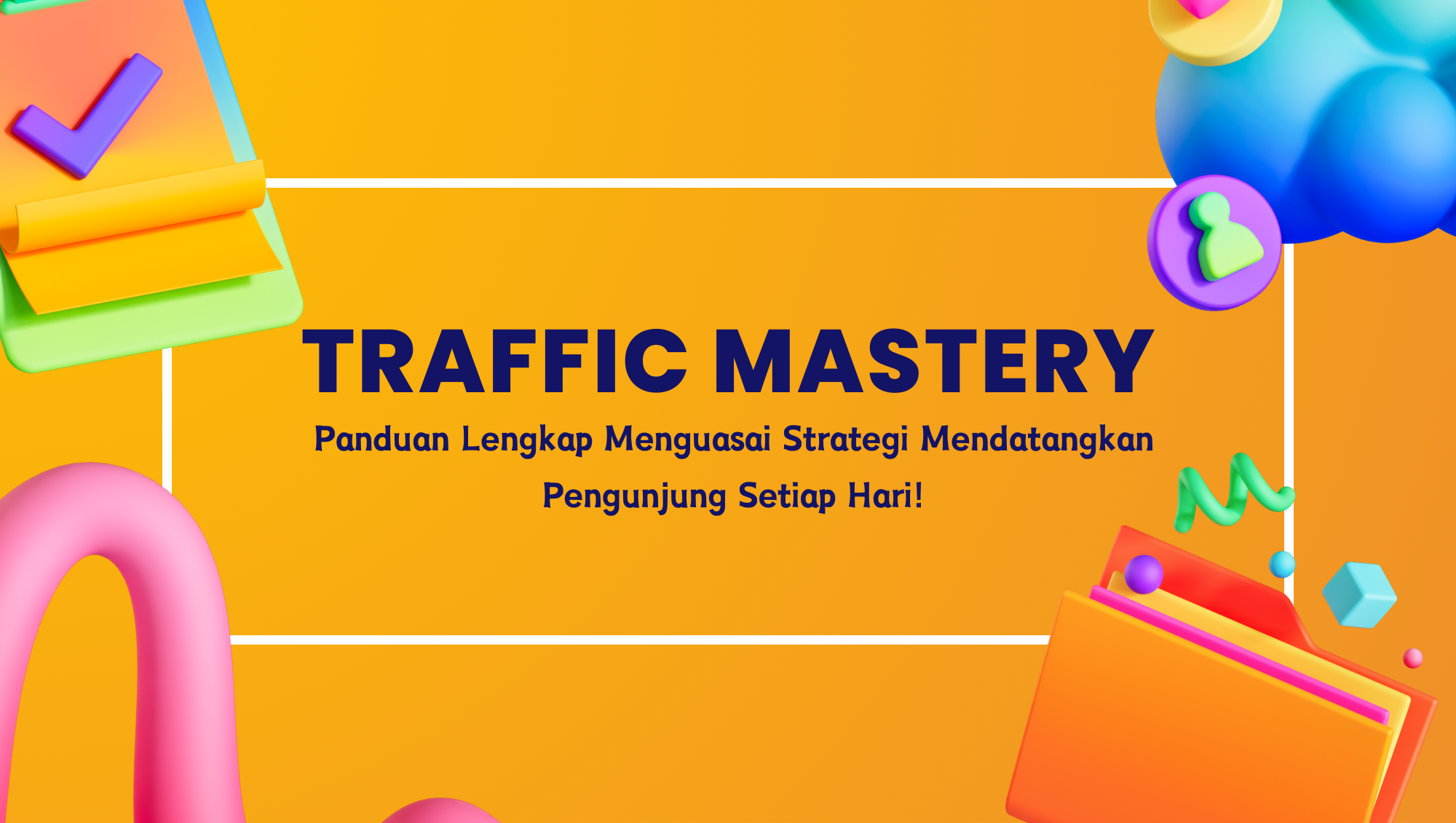 Traffic Mastery: Panduan Lengkap Menguasai Strategi Mendatangkan Pengunjung Setiap Hari!